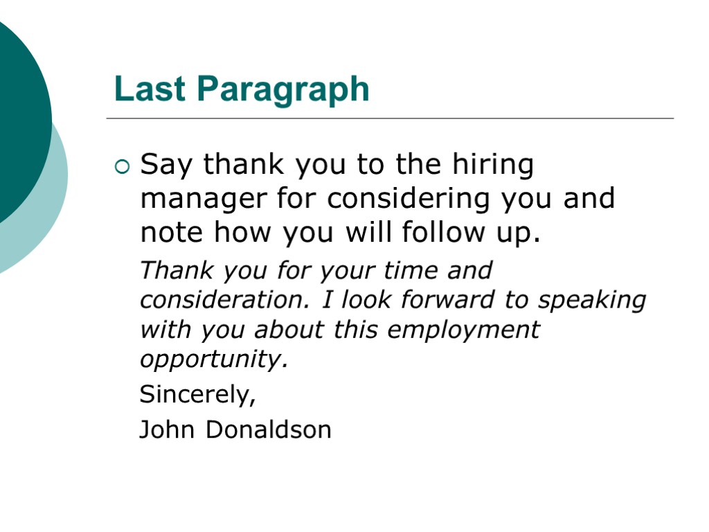 Last Paragraph Say thank you to the hiring manager for considering you and note